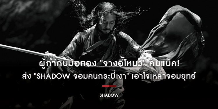 ผู้กำกับมือทอง "จางอี้โหมว" คัมแบ็ค ส่ง "Shadow จอมคนกระบี่เงา" เอาใจเหล่าจอมยุทธ์
